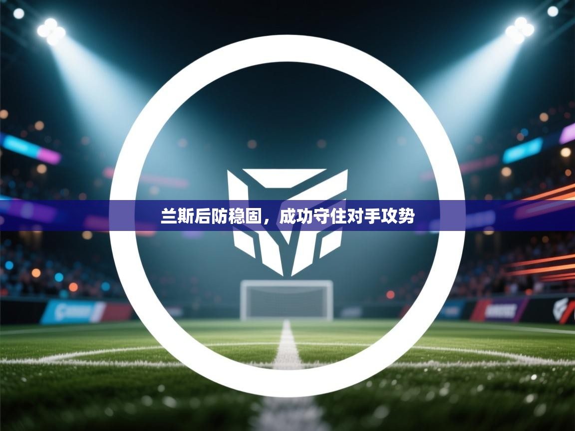 兰斯后防稳固，成功守住对手攻势  第2张